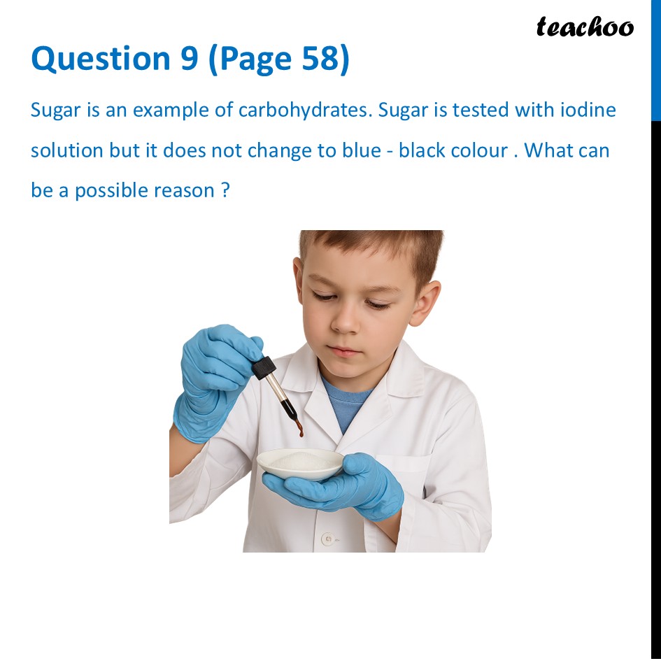 Sugar is an example of carbohydrates. Sugar is tested with iodine - Questions at the end of chapter (Page 56, 57 & 58)